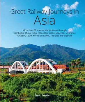 Great Railway Journeys in Asia, Hardback/David Bowden