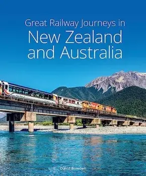 Great Railway Journeys in New Zealand & Australia. 3 Revised edition, Hardback/David Bowden