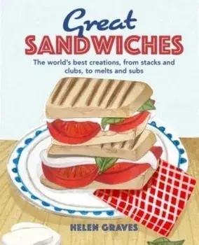 Great Sandwiches. The World's Best Combos, from Stacks and Clubs, to Melts and Subs, Hardback/Katherine Bebo
