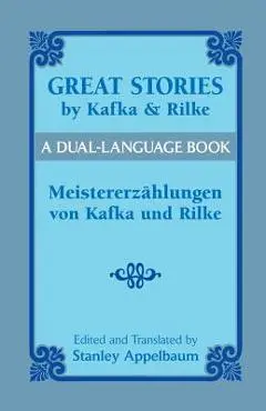 Great Stories by Kafka and Rilke/Meistererzahlungen Von Kafka Und Rilke: A Dual-Language Book - Franz Kafka
