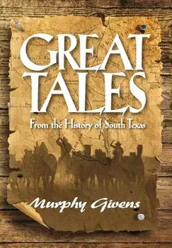 Great Tales from the History of South Texas, Hardcover/Murphy Givens