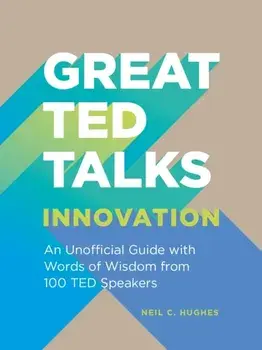 Great TED Talks: Innovation. An unofficial guide with words of wisdom from 100 TED speakers, Paperback/Neil C. Hughes