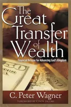 Great Transfer of Wealth: Financial Release for Advancing Gods Kingdom, Paperback/C. Peter Wagner