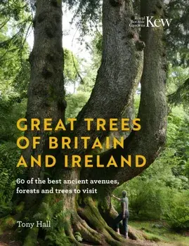 Great Trees of Britain and Ireland. Over 70 of the best ancient avenues, forests and trees to visit, Hardback/Tony Hall