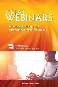 Great Webinars: Interactive Learning That Is Captivating, Informative, and Fun, Paperback/Cynthia Clay