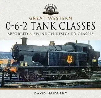 Great Western, 0-6-2 Tank Classes. Absorbed and Swindon Designed Classes, Hardback/David Maidment