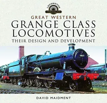 Great Western, Grange Class Locomotives. Their Design and Development, Hardback/David Maidment