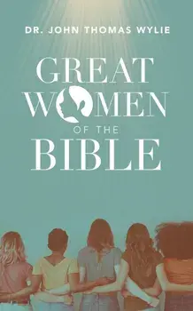 Great Women of the Bible, Paperback/John Thomas Wylie