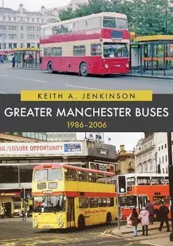 Greater Manchester Buses 1986-2006, Paperback/Keith A. Jenkinson