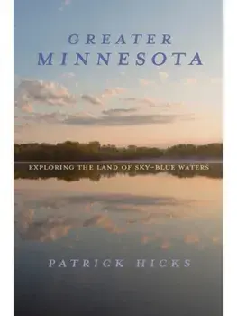 Greater Minnesota. Exploring the Land of Sky-Blue Waters, Paperback/Patrick Hicks