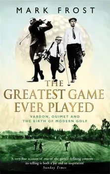 Greatest Game Ever Played. Vardon, Ouimet and the birth of modern golf, Paperback/Mark Frost