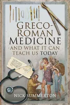 Greco-Roman Medicine and What It Can Teach Us Today, Hardcover/Nick Summerton