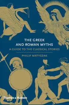 Greek and Roman Myths: A Guide to Classical Stories, Hardcover/Philip Matyszak