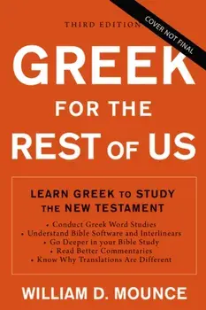 Greek for the Rest of Us, Third Edition. Learn Greek to Study the New Testament with Interlinears and Bible Software, Third Edition, Paperback/William D. Mounce