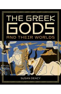 Greek Gods and Their Worlds - Susan Deacy