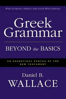 Greek Grammar Beyond the Basics: An Exegetical Syntax of the New Testament, Hardcover/Daniel B. Wallace