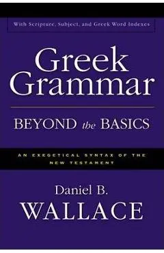 Greek Grammar Beyond the Basics: An Exegetical Syntax of the New Testament - Daniel B. Wallace