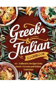 Greek-Italian Cookbook: 115+ Authentic Recipes from Greek Taverns and Italian Trattorias - Daisy Robinson