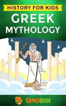 Greek Mythology: History for kids: A captivating guide to Greek Myths of Greek Gods, Goddesses, Heroes, and Monsters, Paperback/Dinobibi Publishing