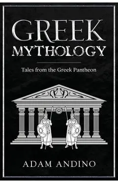 Greek Mythology: Tales from the Greek Pantheon - Adam Andino