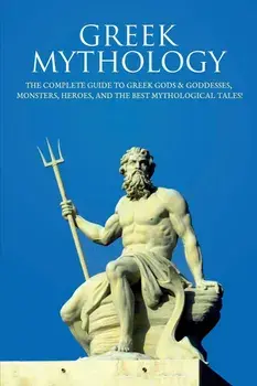 Greek Mythology: The Complete Guide to Greek Gods & Goddesses, Monsters, Heroes, and the Best Mythological Tales!, Paperback/Peter Komak