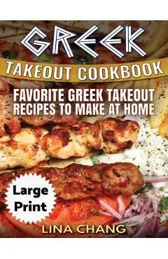 Greek Take-Out Cookbook ***Large Print Edition***: Favorite Greek Takeout Recipes to Make at Home ***Black and White Edition*** - Lina Chang