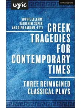 Greek Tragedies for Contemporary Times. Three Reimagined Classical Plays, Paperback/Sophie Ellerby