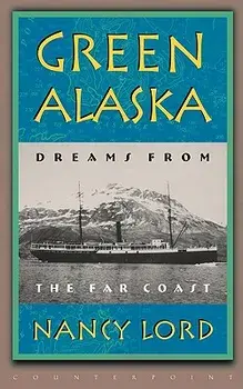 Green Alaska: Dreams from the Far Coast, Paperback/Nancy Lord