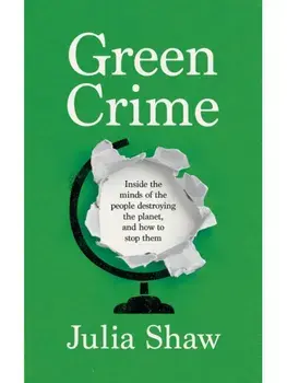 Green Crime. Inside the Minds of the People Destroying the Planet, and How to Stop Them, Paperback/Julia Shaw
