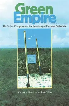 Green Empire: The St. Joe Company and the Remaking of Florida's Panhandle, Paperback/Kathryn Ziewitz
