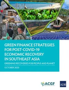 Green Finance Strategies for Post Covid-19 Economic Recovery in Southeast Asia: Greening Recoveries for Planet and People/Anouj Mehta
