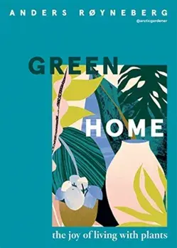 Green Home: The Joy of Living with Plants, Hardcover/Anders Røyneberg
