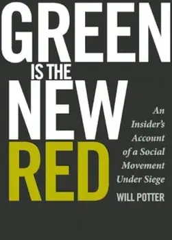 Green Is the New Red: An Insider's Account of a Social Movement Under Siege, Paperback/Will Potter