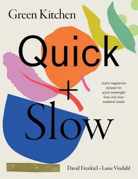 Green Kitchen: Quick & Slow. Joyful Vegetarian Recipes for Quick Weeknight Fixes and Slow Weekend Meals, Hardback/Luise Vindahl