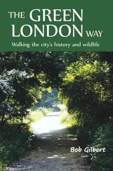 Green London Way. Walking the City's History and Wildlife, Paperback/Bob Gilbert