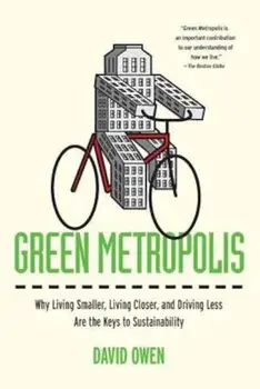 Green Metropolis: Why Living Smaller, Living Closer, and Driving Less Are the Keys to Sustainability, Paperback/David Owen