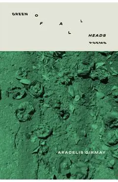 Green of All Heads - Aracelis Girmay