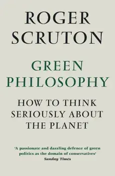 Green Philosophy. How to think seriously about the planet, Main, Paperback/Roger Scruton