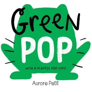 Green Pop (With 6 Playful Pop-Ups!). A Pop-Up Board Book, Board book/Aurore Petit