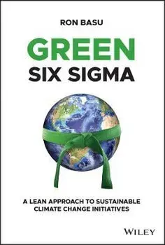 Green Six Sigma - A Lean Approach to Sustainable Climate Change Initiatives, Hardback/Ron Basu