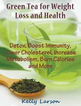 Green Tea for Weight Loss (Large Print): Detox, Boost Immunity, Lower Cholesterol, Increase Metabolism, Burn Calories and More, Paperback/Kelly Larson
