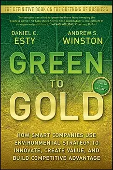 Green to Gold: How Smart Companies Use Environmental Strategy to Innovate, Create Value, and Build Competitive Advantage, Paperback/Daniel C. Esty