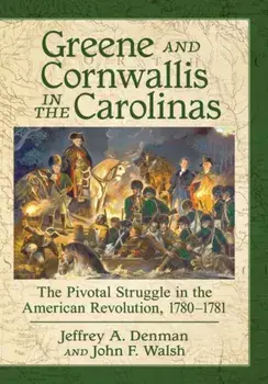 Greene and Cornwallis in the Carolinas: The Pivotal Struggle in the American Revolution, 1780-1781, Paperback/Jeffrey A. Denman