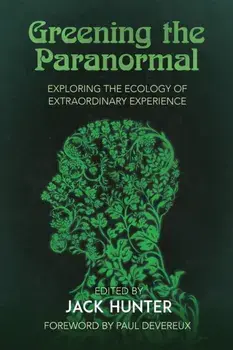 Greening the Paranormal: Exploring the Ecology of Extraordinary Experience, Paperback/Jack Hunter