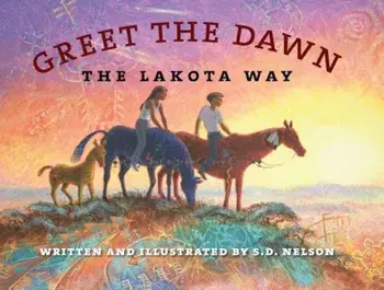 Greet the Dawn: The Lakota Way, Hardcover/S. D. Nelson