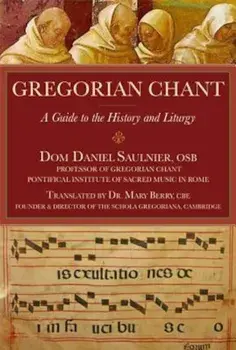 Gregorian Chant: A Guide to the History and Liturgy, Paperback/Dom Daniel Saulnier