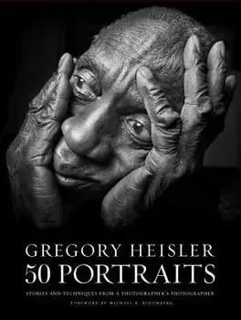 Gregory Heisler: 50 Portraits: Stories and Techniques from a Photographer's Photographer, Hardcover/Gregory Heisler