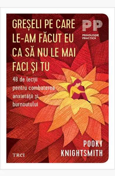 Greșeli pe care le-am făcut eu ca să nu le mai faci și tu. 48 de lecții pentru combaterea anxietății și burnoutului - Pooky Knightsmith