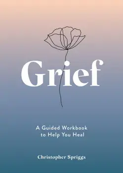 Grief. A Guided Workbook to Help You Heal, Paperback/Christopher Spriggs