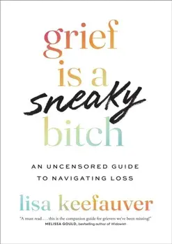 Grief is a Sneaky Bitch. An Uncensored Guide to Navigating Loss, Paperback/Lisa Keefauver